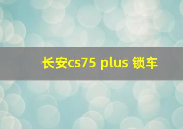 长安cs75 plus 锁车